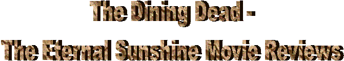 The Dining Dead -
The Eternal Sunshine Movie Reviews